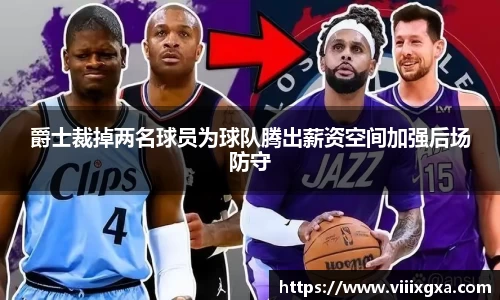 爵士裁掉两名球员为球队腾出薪资空间加强后场防守