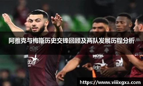 阿雅克与梅斯历史交锋回顾及两队发展历程分析