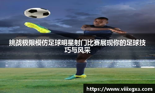 挑战极限模仿足球明星射门比赛展现你的足球技巧与风采